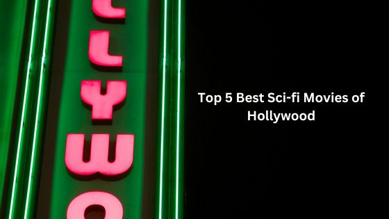 Top 5 Best Sci-fi Movies of Hollywood