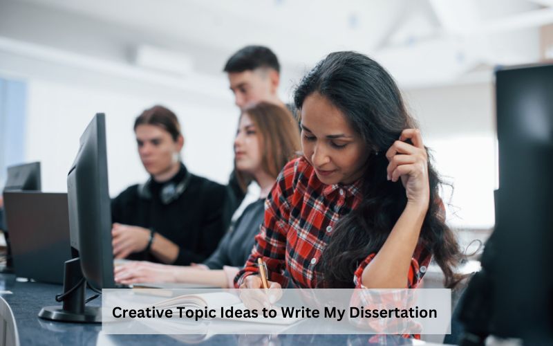 How to Find Creative Topic Ideas to Write My Dissertation