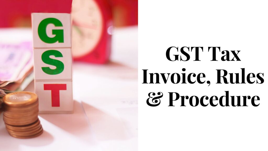 GST Tax Invoice, Rules & Procedure