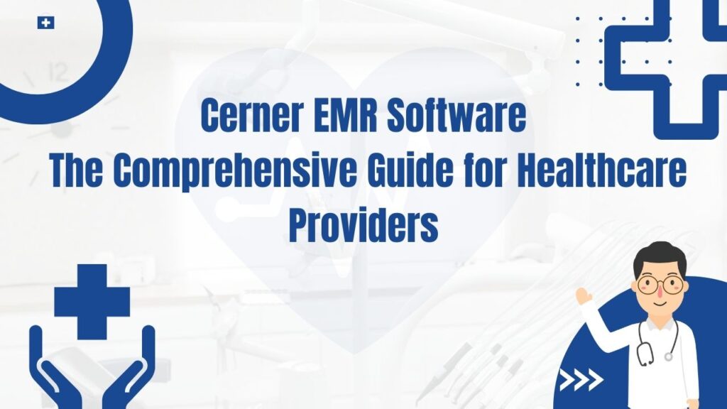 Cerner EMR Software: The Comprehensive Guide for Healthcare Providers